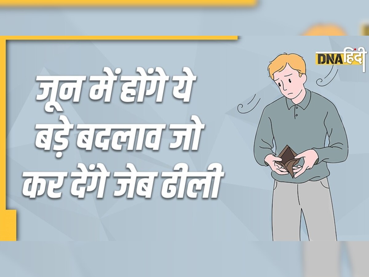 आपकी जेब पर असर डालने वाले हैं जून में होने वाले पांच आर्थिक बदलाव, जानिए कैसे 