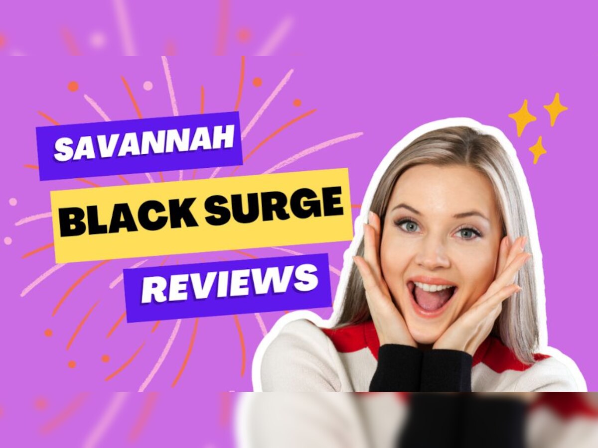 Savannah Black Surge Reviews: Benefits, Ingredients and Where to Buy?