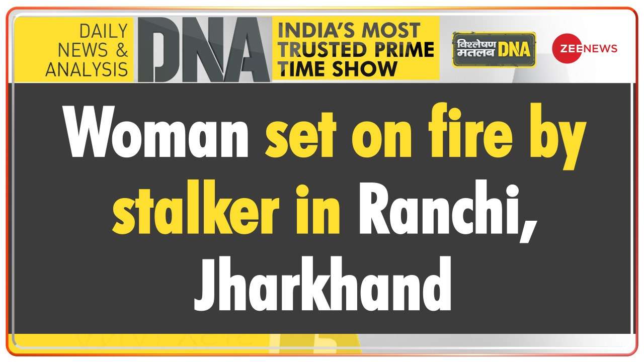 DNA: Woman set on fire by stalker in Ranchi, Jharkhand