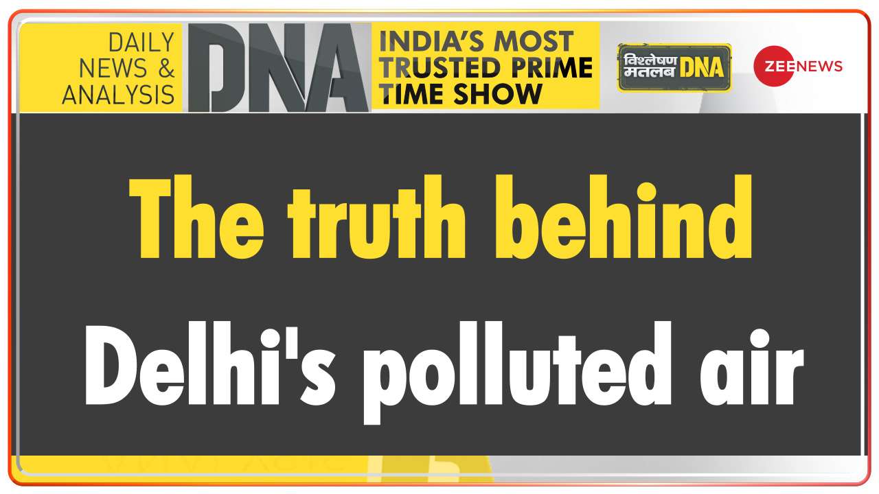 DNA | The truth behind Delhi's polluted air