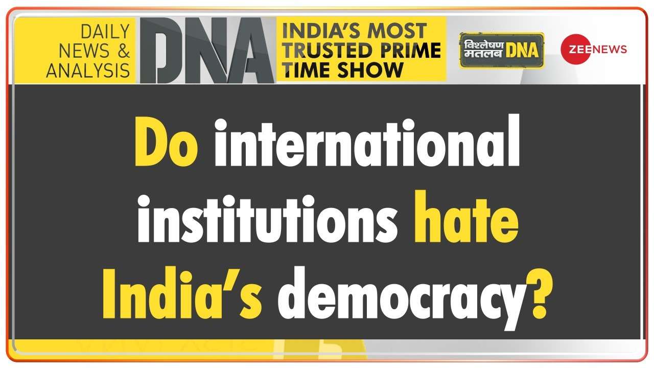  Do international institutions hate India’s democracy?