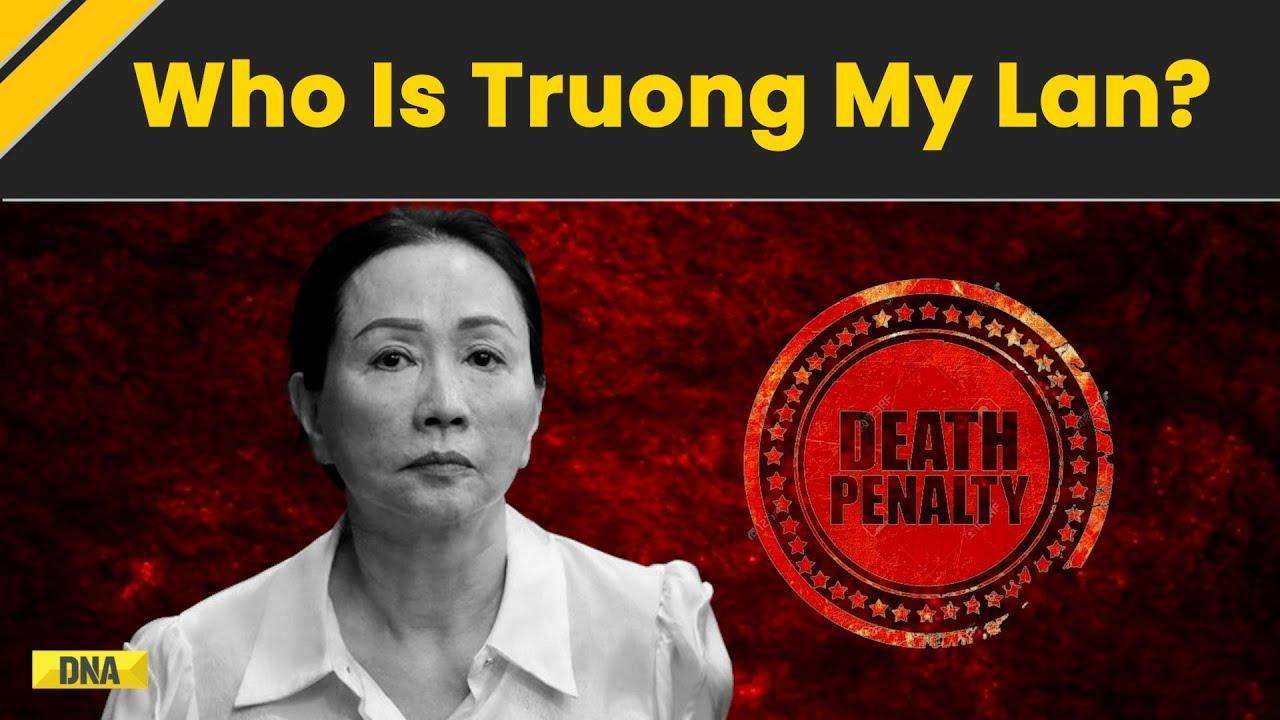 Who Is Truong My Lan? The Vietnamese Billionaire Sentenced To Death In $12.5 Billion Fraud Case