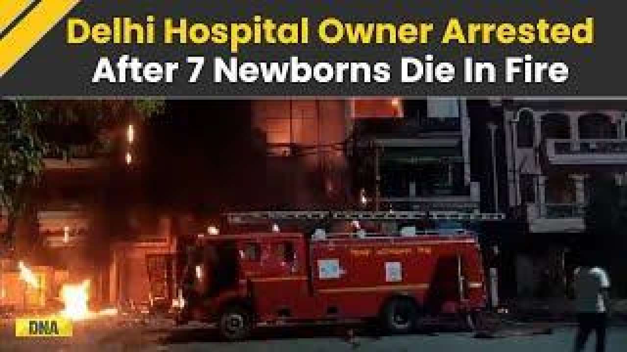 Delhi Hospital Fire: Delhi Children's Hospital Owner Arrested After 7 Newborns Killed In Fire