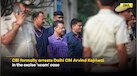  CBI Arrests Delhi CM Arvind Kejriwal In Alleged Excise Scam Case 