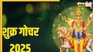 Shukra Gochar 2025: ऐश्वर्य और समृद्धि के ग्रह शुक्र के बदलाव से चमक जाएगी इन राशि वालों की किस्मत, जीवन में मिलेगी अपार धन संपत्ति