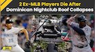  Dominican Republic Nightclub Collapse: Former MLB Players Octavio Dotel &amp; Tony Blanco Among Deceased 