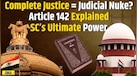  What Is Article 142 And Why VP Jagdeep Dhankhar Compared It to a Nuclear Missile | Explained 