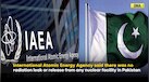  IAEA Rejects Online Claims 'No Radiation Leak From Any Nuclear Facility In Pakistan's Kirana Hills' 