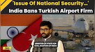  India Pakistan News: India Bans Turkish Celebi Airport Services Over Pro-Pakistan Stance 