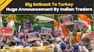  India Turkey News: Indian Traders Announce Full Boycott Of Turkey, Here's Why | Turkey Boycott News 