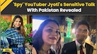  Pakistan Spy News: 'Spy' YouTuber Jyoti Malhotra Leaked These Sensitive Details To Pak; Ind Pak News 