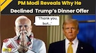 PM Modi Explains Why He Declined Donald Trump's Visit Invitation | India US News | PM Modi On Trump 
