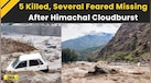  Himachal Pradesh Flood News: Cloudburst In Himachal Triggers Flash Floods, 5 Dead, Several Missing 