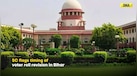  Bihar Elections: Supreme Court Questions Timing of Voter List Revision by Election Commission 