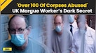  UK Morgue Worker Had Sex With 100 Corpses | Probe Reveals Shocking Lapses, Warns It May Repeat 