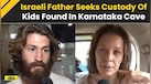  Israeli Man Seeks Custody Of Daughters Found In Karnataka Cave | Karnataka News 