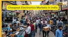 भारत की ये हैं 5 होलसेल इलेक्ट्रॉनिक मार्केट, जहां Electronic Items पर मिलती है 50 से 80 प्रतिशत तक की छूट