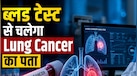Lung Cancer Detection में बड़ा ब्रेकथ्रू, ब्लड टेस्ट से 5 साल पहले ही चल जाएगा फेफड़ों के कैंसर का पता