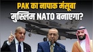 सऊदी के बाद अब तुर्किए को भी लाया साथ, पाकिस्तान क्यों बनाना चाहता है मुस्लिम NATO? 
