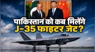 पाकिस्तान को 5वीं पीढ़ी के J-35 फाइटर जेट कब देगा चीन? एक्सपर्ट बोले- 'जब तक भारत...' 