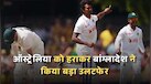 AUS vs BAN: ऑस्ट्रेलिया को हराकर बांग्लादेश ने किया बड़ा उलटफेर, 31 साल में पहली बार हुआ ये कारनामा; लगी रिकॉर्ड्स की झड़ी