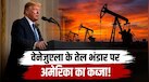 क्या है ट्रंप और वेनेजुएला के बीच हुआ ऐतिहासिक तेल समझौता, जिसने दुनिया भर के बाजारों में मचाई हलचल?