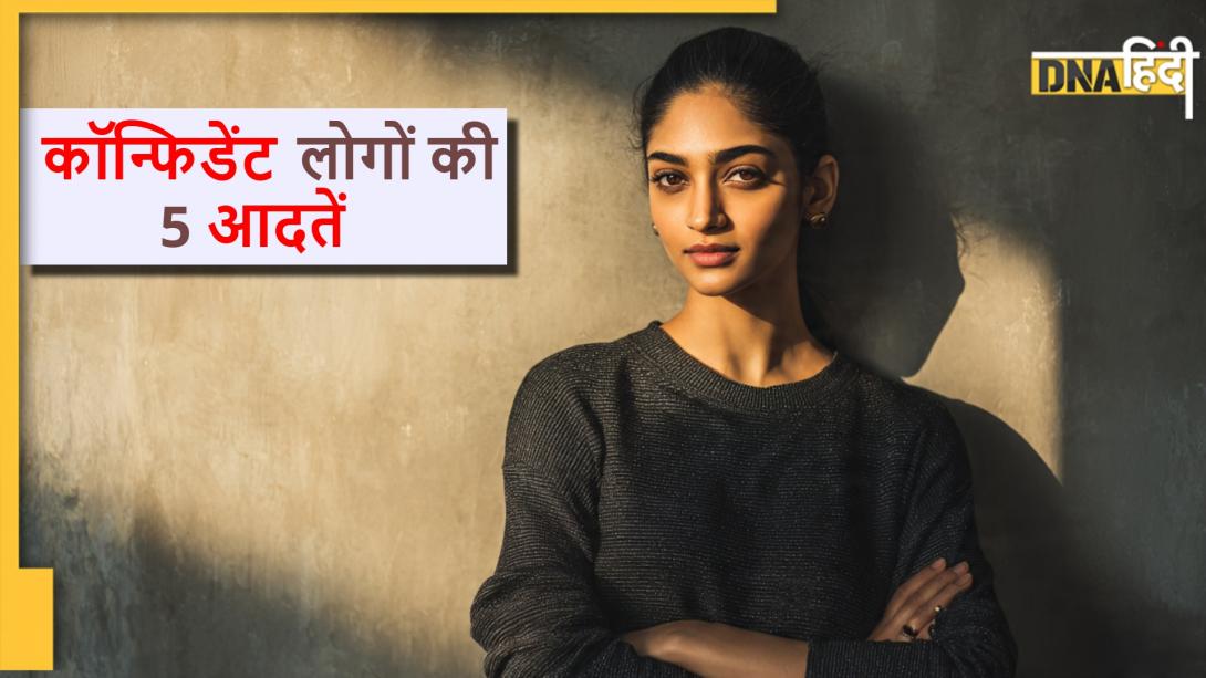 Highly Confident: ये 5 आदतें होती हैं कॉन्फिडेंट लोगों की पहचान, इन स्ट्रॉन्ग हैबिट्स से पाते हैं सफलता 