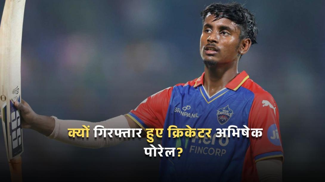 क्यों गिरफ्तार हुए IPL फ्रेंचाइजी दिल्ली कैपिटल्स के क्रिकेटर अभिषेक पोरेल? जानें क्या है पूरा मामला