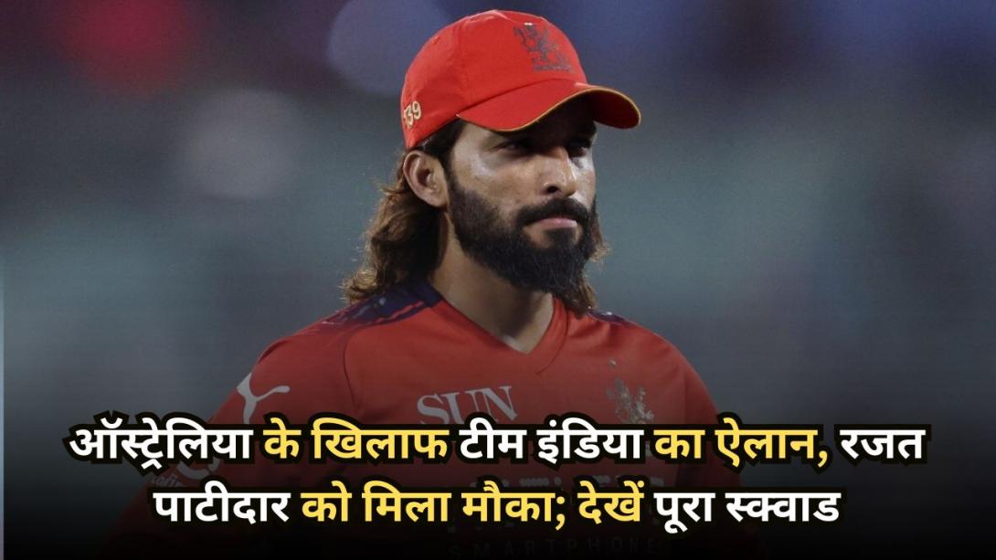 ऑस्ट्रेलिया के खिलाफ टीम इंडिया का ऐलान, रजत पाटीदार को मिला मौका; देखें पूरा स्क्वाड
